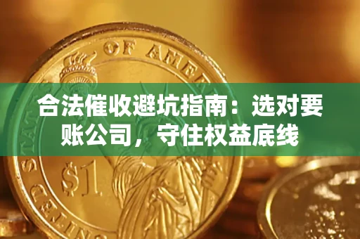 北京合法催收避坑指南：选对要账公司，守住权益底线