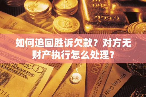 北京如何追回胜诉欠款？对方无财产执行怎么处理？