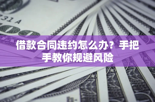 北京借款合同违约怎么办？手把手教你规避风险
