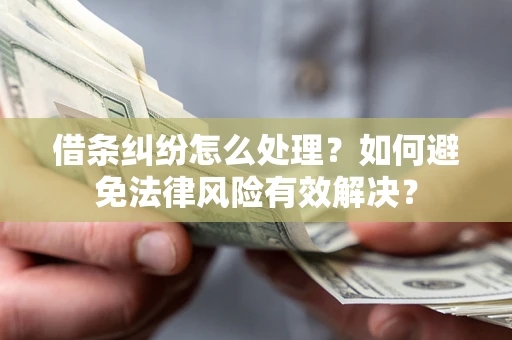 北京借条纠纷怎么处理？如何避免法律风险有效解决？