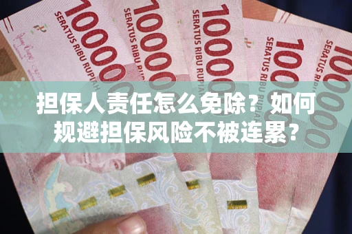 北京担保人责任怎么免除？如何规避担保风险不被连累？