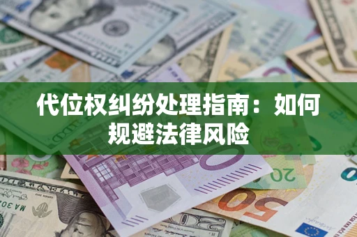 北京代位权纠纷处理指南:如何规避法律风险 北京代位权纠纷处理指南:如何规避法律风险