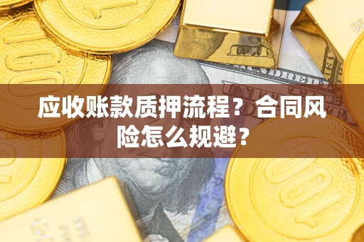 北京应收账款质押流程？合同风险怎么规避？