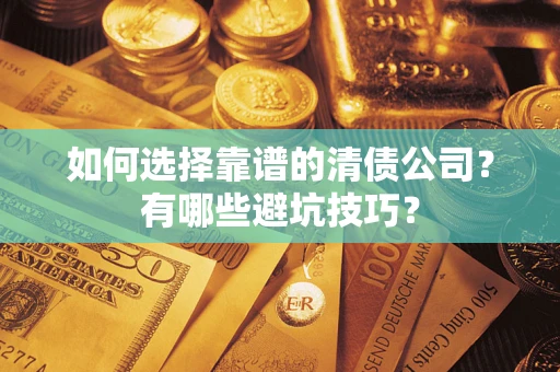 北京如何选择靠谱的清债公司？有哪些避坑技巧？