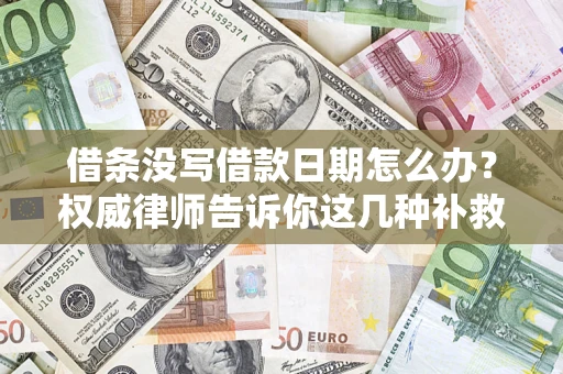 北京借条没写借款日期怎么办？权威律师告诉你这几种补救方法！