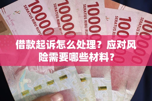 北京借款起诉怎么处理？应对风险需要哪些材料？