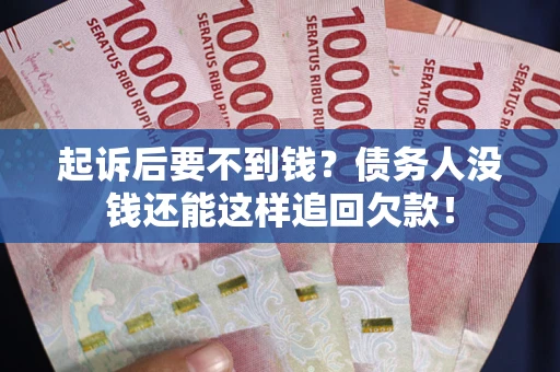 北京起诉后要不到钱？债务人没钱还能这样追回欠款！