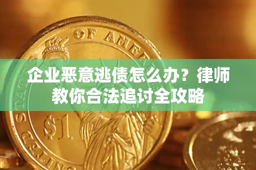 北京企业恶意逃债怎么办？律师教你合法追讨全攻略