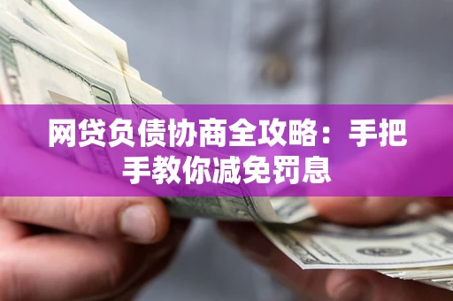 北京网贷负债协商全攻略：手把手教你减免罚息