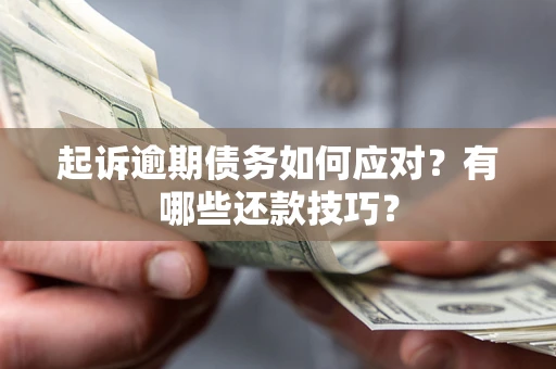 北京起诉逾期债务如何应对？有哪些还款技巧？