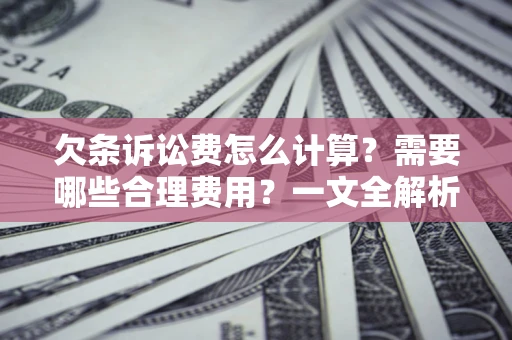 北京欠条诉讼费怎么计算？需要哪些合理费用？一文全解析