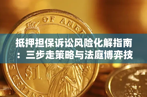 北京抵押担保诉讼风险化解指南：三步走策略与法庭博弈技巧