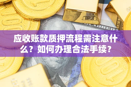 北京应收账款质押流程需注意什么？如何办理合法手续？