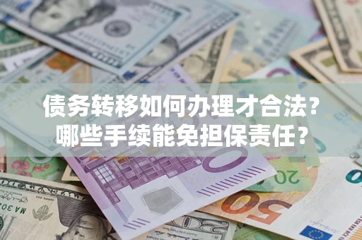 北京债务转移如何办理才合法？哪些手续能免担保责任？