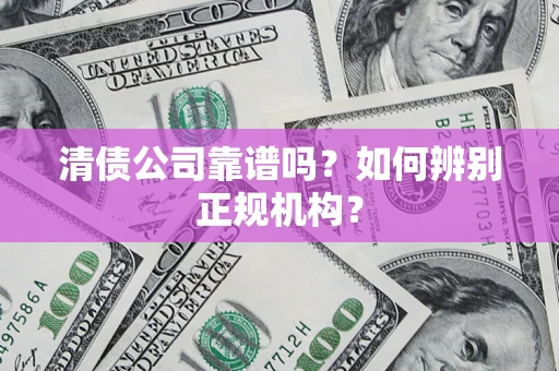 北京清债公司靠谱吗？如何辨别正规机构？