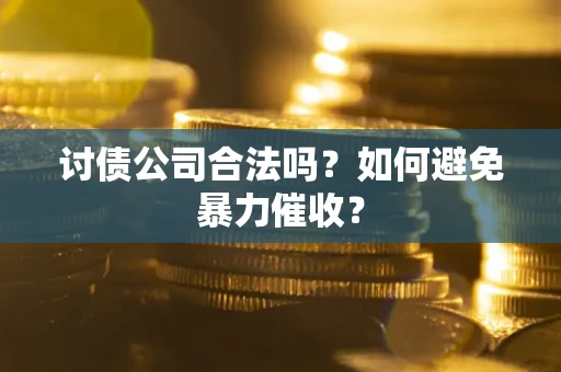 北京讨债公司合法吗？如何避免暴力催收？