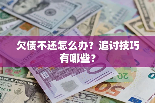 北京欠债不还怎么办？追讨技巧有哪些？