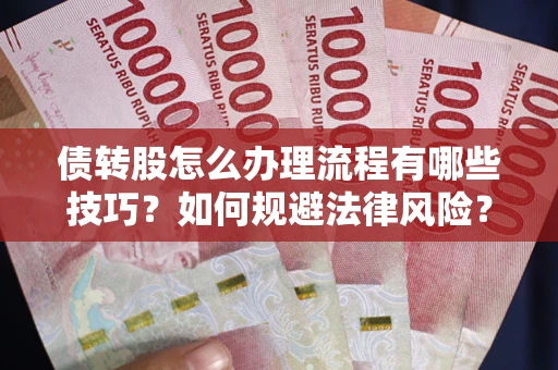 北京债转股怎么办理流程有哪些技巧？如何规避法律风险？
