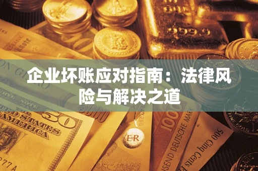 北京企业坏账应对指南：法律风险与解决之道