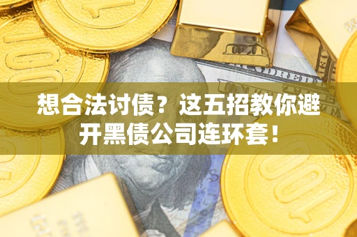北京想合法讨债？这五招教你避开黑债公司连环套！