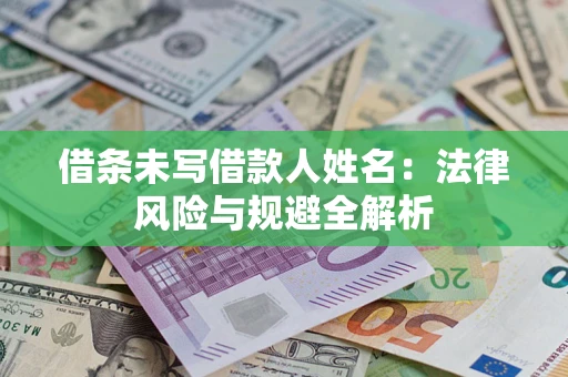 北京借条未写借款人姓名：法律风险与规避全解析