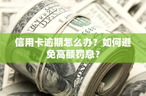 北京信用卡逾期怎么办？如何避免高额罚息？