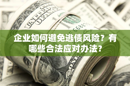北京企业如何避免逃债风险？有哪些合法应对办法？