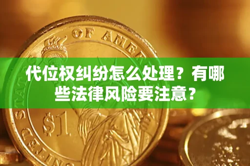 北京代位权纠纷怎么处理？有哪些法律风险要注意？