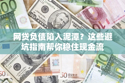 北京网贷负债陷入泥潭？这些避坑指南帮你稳住现金流