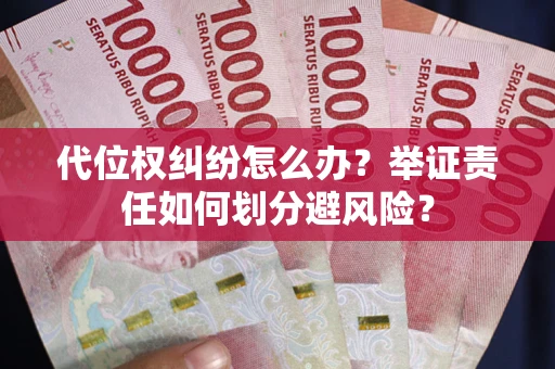 北京代位权纠纷怎么办？举证责任如何划分避风险？