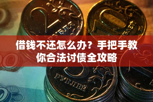 北京借钱不还怎么办？手把手教你合法讨债全攻略