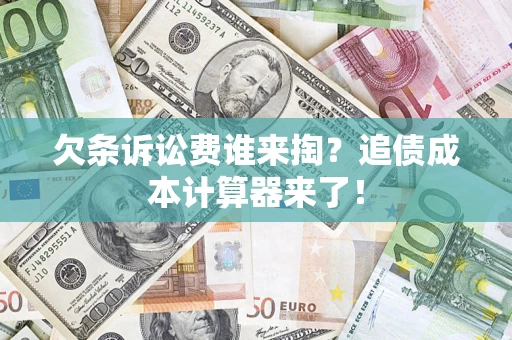 北京欠条诉讼费谁来掏？追债成本计算器来了！