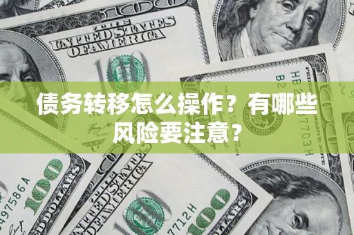 北京债务转移怎么操作？有哪些风险要注意？
