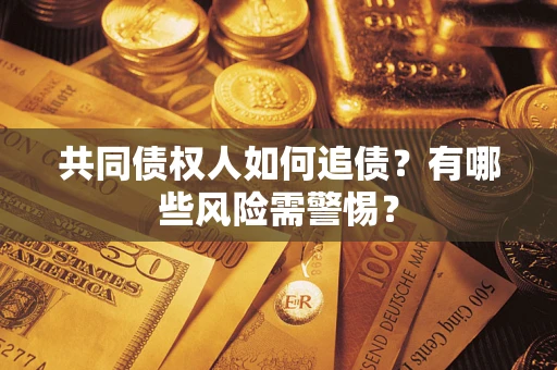 北京共同债权人如何追债？有哪些风险需警惕？