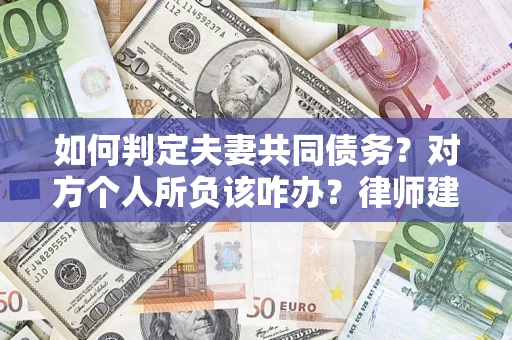 北京如何判定夫妻共同债务？对方个人所负该咋办？律师建议