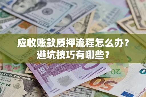 北京应收账款质押流程怎么办？避坑技巧有哪些？