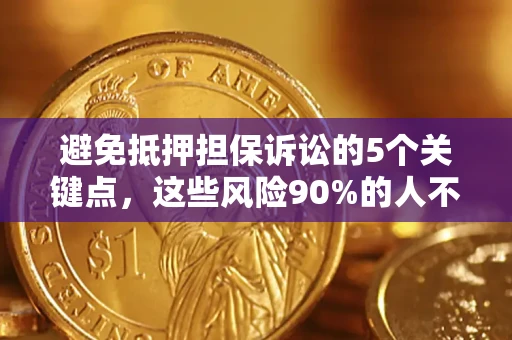北京避免抵押担保诉讼的5个关键点，这些风险90%的人不知道！
