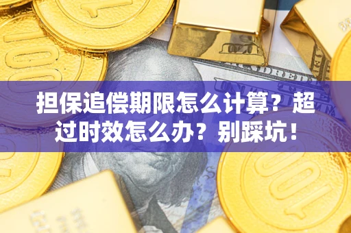 北京担保追偿期限怎么计算？超过时效怎么办？别踩坑！
