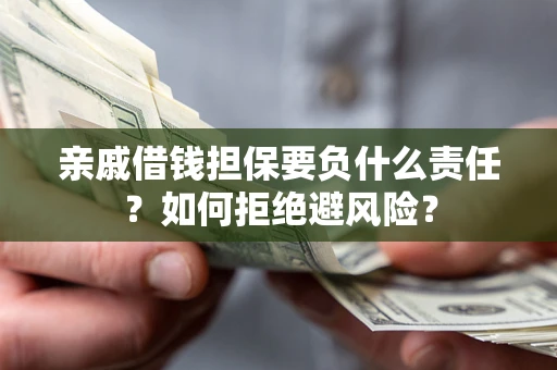 北京亲戚借钱担保要负什么责任？如何拒绝避风险？