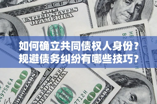 北京如何确立共同债权人身份？规避债务纠纷有哪些技巧？