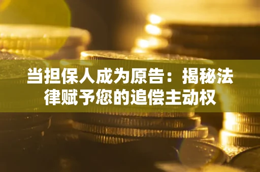 北京当担保人成为原告:揭秘法律赋予您的追偿主动权 北京当担保人成为原告:揭秘法律赋予您的追偿主动权