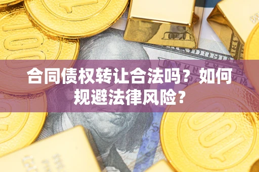 北京合同债权转让合法吗？如何规避法律风险？