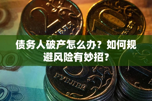北京债务人破产怎么办？如何规避风险有妙招？