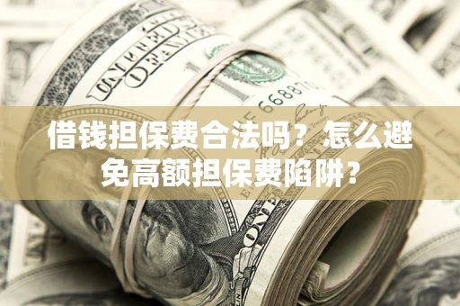 北京借钱担保费合法吗？怎么避免高额担保费陷阱？