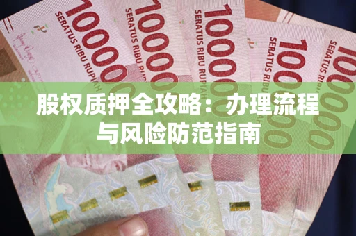北京股权质押全攻略：办理流程与风险防范指南