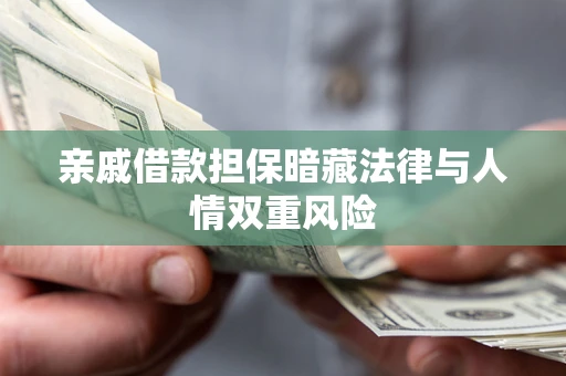 北京亲戚借款担保暗藏法律与人情双重风险