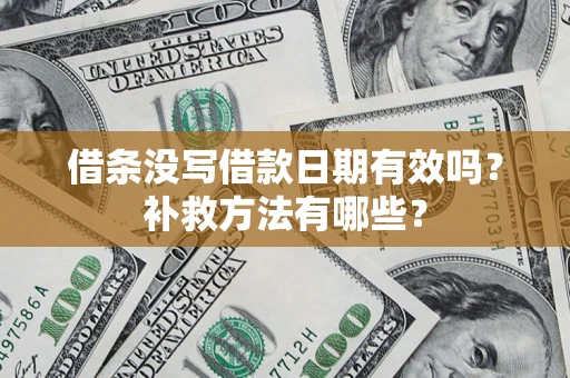 北京借条没写借款日期有效吗?补救方法有哪些? 北京借条没写借款日期有效吗?补救方法有哪些?
