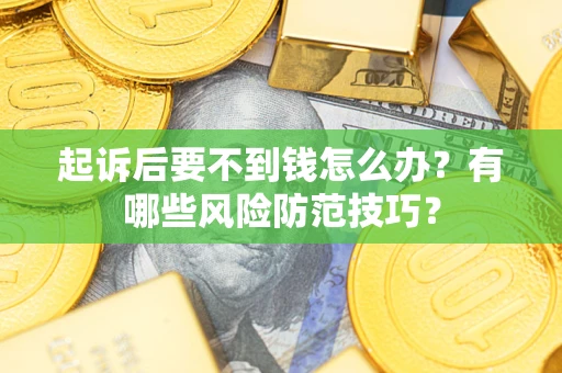 北京起诉后要不到钱怎么办？有哪些风险防范技巧？