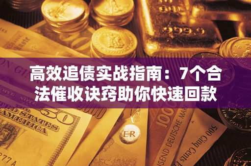 北京高效追债实战指南：7个合法催收诀窍助你快速回款