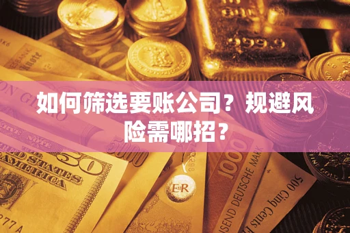 北京如何筛选要账公司？规避风险需哪招？